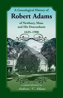 Front cover_A Genealogical History of Robert Adams of Newbury, Mass., and his Descendants, 1635-1900