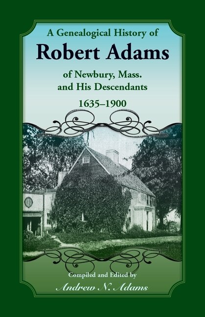 Front cover_A Genealogical History of Robert Adams of Newbury, Mass., and his Descendants, 1635-1900