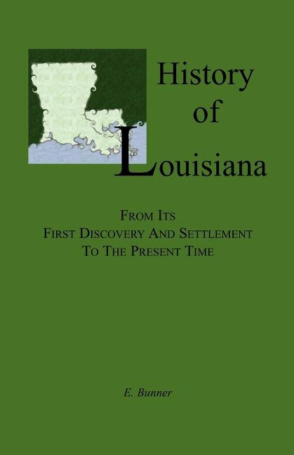 History of Louisiana, From its First Discovery and Settlement to the Present Time