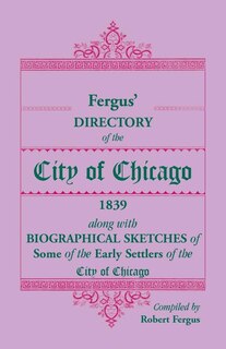 Couverture_Fergus' Directory of the City of Chicago, 1839, along with Biographical Sketches of Some of the Early Settlers of the City of Chicago