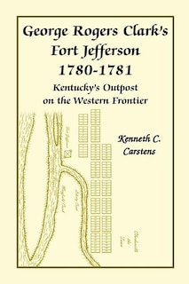 Couverture_George Rogers Clark's Fort Jefferson 1780-1781, Kentucky's Outpost on the Western Frontier