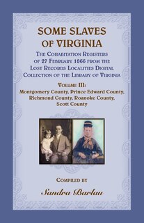 Front cover_Some Slaves Of Virginia The Cohabitation Registers Of 27 February 1866 From The Lost Records Localities Digital Collection Of The Library Of Virginia, Volume Iii