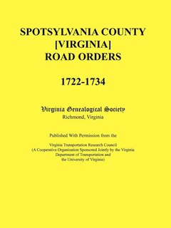 Front cover_Spotsylvania County [Virginia] Road Orders, 1722-1734. Published With Permission from the Virginia Transportation Research Council (A Cooperative Organization Sponsored Jointly by the Virginia Department of Transportation and the University of Virginia)