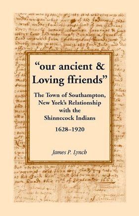 Our Ancient & Loving Ffriends: The Town of Southampton, New York's Relationship with the Shinnecock Indians, 1628-1920