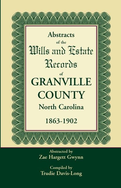 Abstracts of the Wills and Estate Records of Granville County, North Carolina, 1863-1902 by Zae Hargett Gwynn