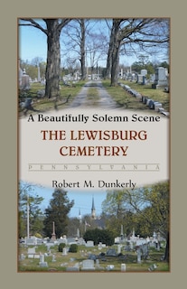 A Beautifully Solemn Scene: The Lewisburg Cemetery, Pennsylvania