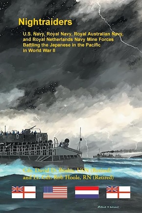 Nightraiders: U.S. Navy, Royal Navy, Royal Australian Navy, and Royal Netherlands Navy Mine Forces Battling the Japanese in the Pacific in World War II