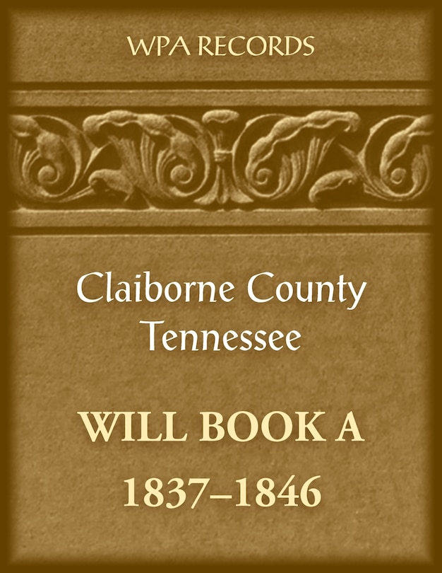 Couverture_Claiborne County, Tennessee Will Book A, 1837-1846