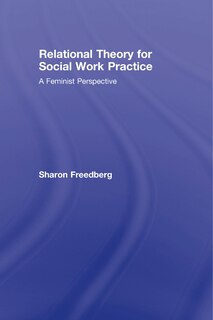 Relational Theory For Social Work Practice: A Feminist Perspective