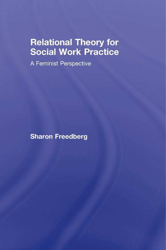 Relational Theory For Social Work Practice: A Feminist Perspective