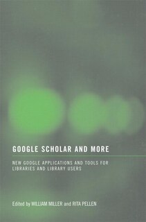 Google Scholar and More: New Google Applications and Tools for Libraries and Library Users