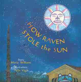 How Raven Stole the Sun by Maria Williams