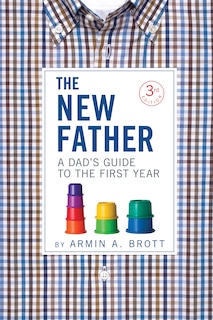 The New Father: A Dad's Guide to the First Year