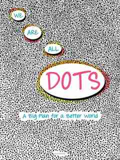 We Are All Dots: A Big Plan For A Better World by Giancarlo Macri