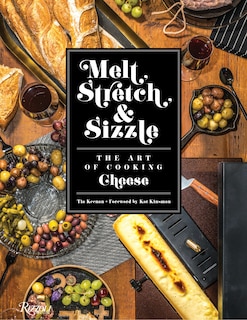 Front cover_Melt, Stretch, & Sizzle: The Art of Cooking Cheese