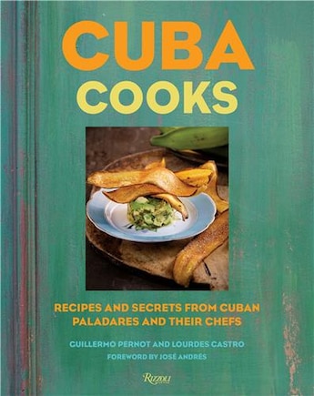 Cuba Cooks: Recipes And Secrets From Cuban Paladares And Their Chefs