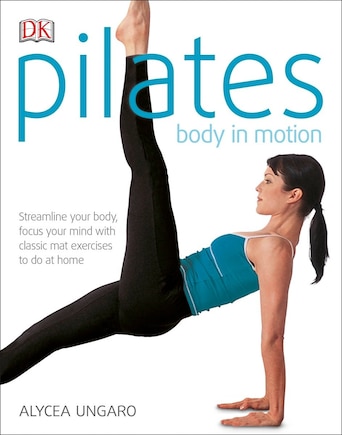 Pilates Body In Motion: A Practical Guide To The First 3 Years