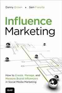 Influence Marketing: How To Create, Manage, And Measure Brand Influencers In Social Media Marketing by Danny Brown