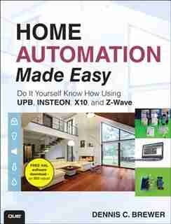Home Automation Made Easy: Do It Yourself Know How Using Upb, Insteon, X10 And Z-wave by Dennis C Brewer