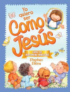 Front cover_Yo Quiero Ser Como Jes&uacute;s: Libro de Historias B&iacute;blicas