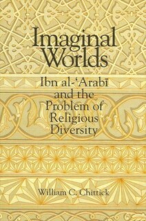 Imaginal Worlds: Ibn al-ʿArabī and the Problem of Religious Diversity