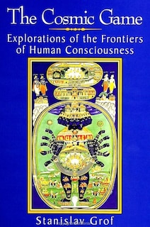 The Cosmic Game: Explorations of the Frontiers of Human Consciousness