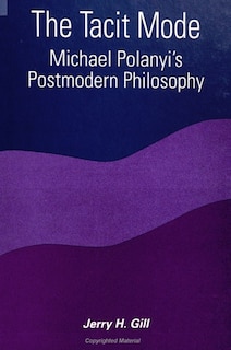 The Tacit Mode: Michael Polanyi's Postmodern Philosophy