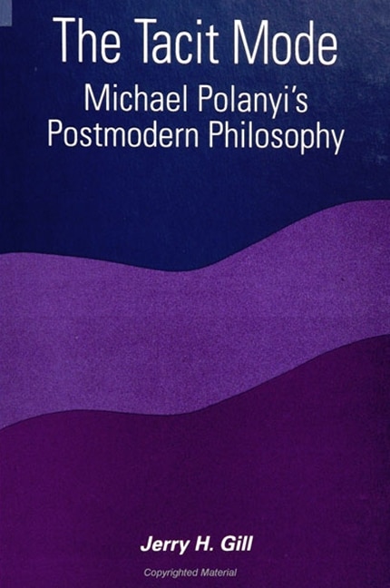 The Tacit Mode: Michael Polanyi's Postmodern Philosophy