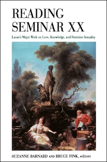 Reading Seminar XX: Lacan's Major Work on Love, Knowledge, and Feminine Sexuality