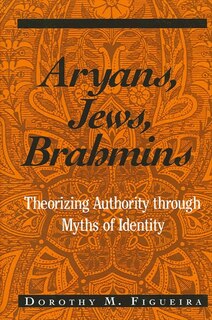 Aryans, Jews, Brahmins: Theorizing Authority through Myths of Identity