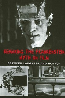 Front cover_Remaking the Frankenstein Myth on Film