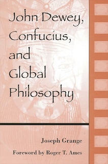 Front cover_John Dewey, Confucius, And Global Philosophy