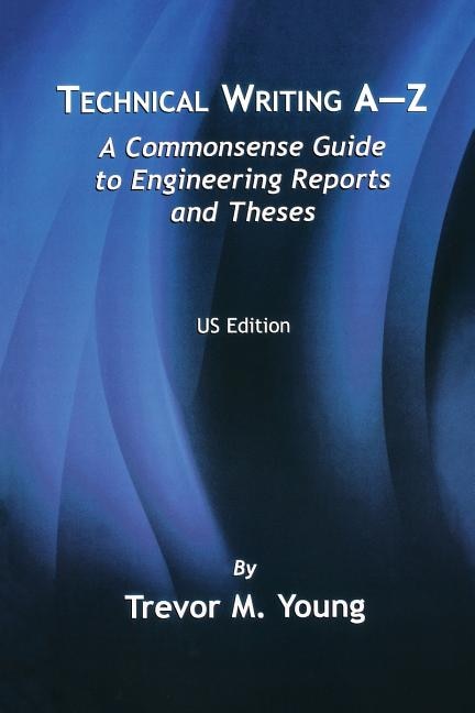 Technical Writing A-z: A Commonsense Guide To Engineering Reports And Theses (us Ed)