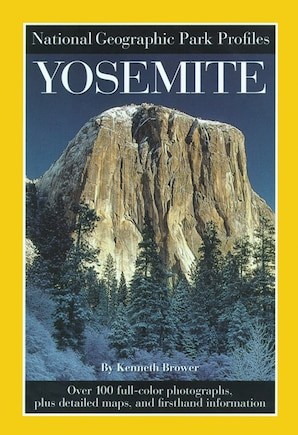 National Geographic Park Profiles: Yosemite: Over 100 Full-color Photographs, Plus Detailed Maps, And Firsthand Information