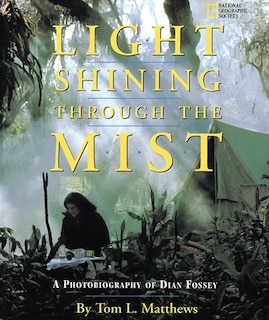 Light Shining Through The Mist: A Photobiography Of Dian Fossey