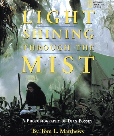 Light Shining Through The Mist: A Photobiography Of Dian Fossey