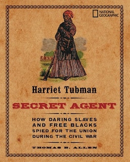 Harriet Tubman, Secret Agent (direct Mail Edition): How Daring Slaves and Free Blacks Spied for the Union During the Civil War