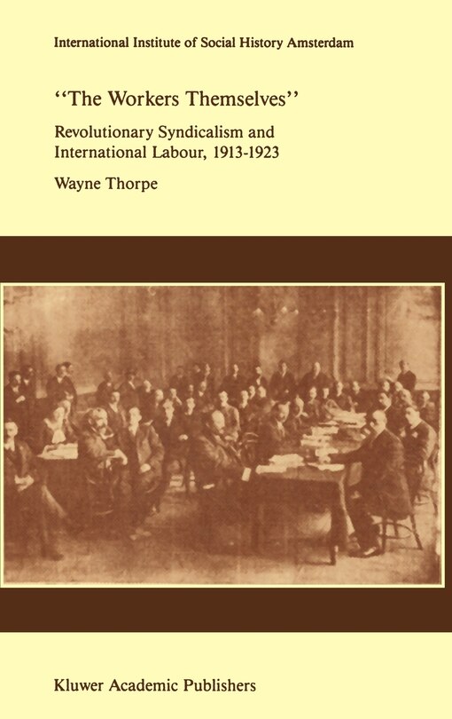 Front cover_`the Workers Themselves'. Syndicalism And International Labour: The Origins Of The International Working Men's Association, 1913-1923