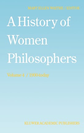 A History of Women Philosophers: Contemporary Women Philosophers, 1900-Today