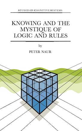 Knowing and the Mystique of Logic and Rules: including True Statements in Knowing and Action * Computer Modelling of Human Knowing Activity * Coherent Description as the Core of Scholarship and Science