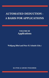 Couverture_Automated Deduction - A Basis for Applications Volume I Foundations - Calculi and Methods Volume II Systems and Implementation Techniques Volume III Applications