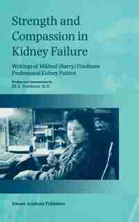 Strength and Compassion in Kidney Failure: Writings of Mildred (Barry) Friedman Professional Kidney Patient de E.A. Friedman
