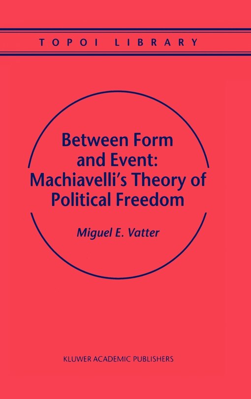 Couverture_Between Form and Event: Machiavelli's Theory of Political Freedom