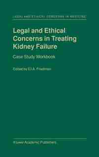 Legal and Ethical Concerns in Treating Kidney Failure: Case Study Workbook by E.A. Friedman