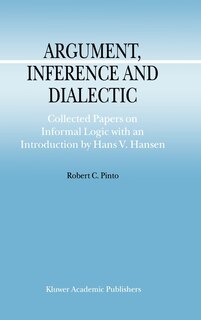 Argument, Inference and Dialectic: Collected Papers on Informal Logic with an Introduction by Hans V. Hansen