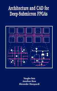 Architecture and CAD for Deep-Submicron FPGAs by Vaughn Betz
