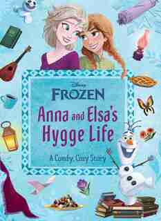 Disney Frozen: Anna And Elsa's Hygge Life by Heather Knowles