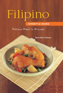 Filipino Homestyle Dishes: Delicious Meals In Minutes [filipino Cookbook, Over 60 Recipes]