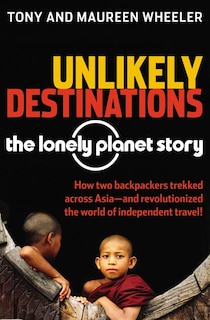 Front cover_Unlikely Destinations: The Lonely Planet Story