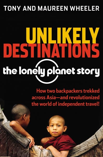 Front cover_Unlikely Destinations: The Lonely Planet Story